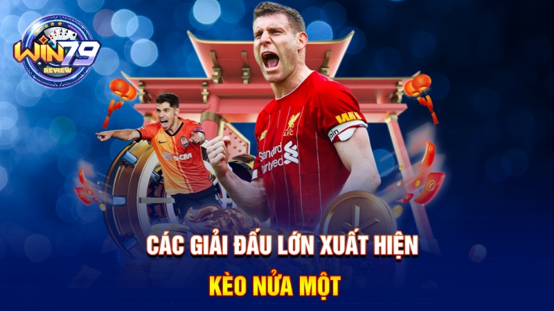 Các giải đấu lớn xuất hiện kèo nửa một