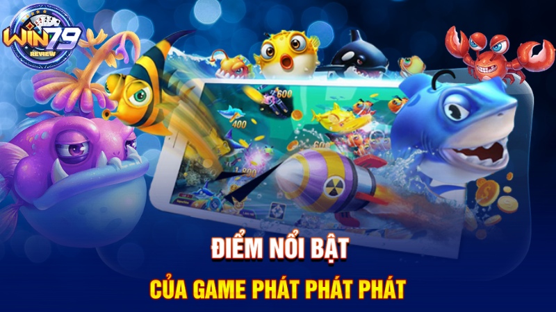 Điểm nổi bật của game Phát Phát Phát
