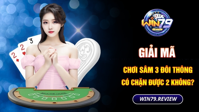 chơi sâm 3 đôi thông có chặn được 2 không