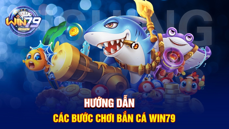 Cách chơi bắn cá Win79