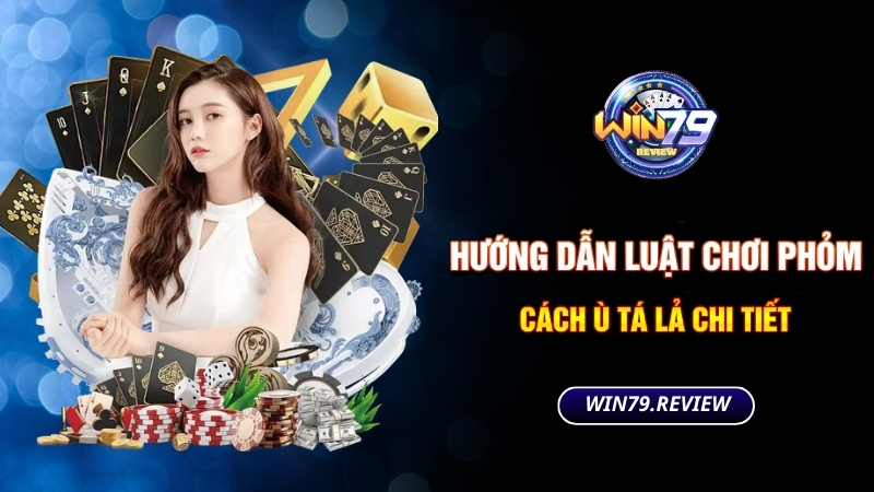 huong dan luat choi phom cach u ta la chi tiet
