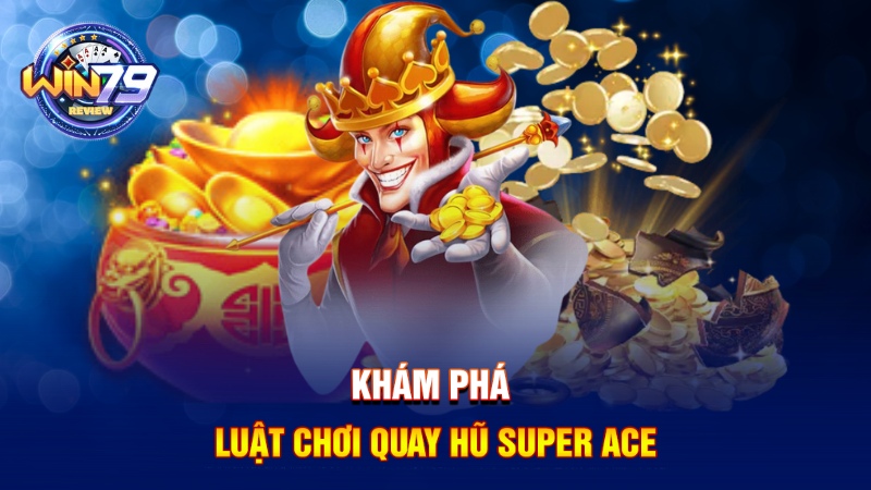 Luật chơi Super Ace nổ hũ