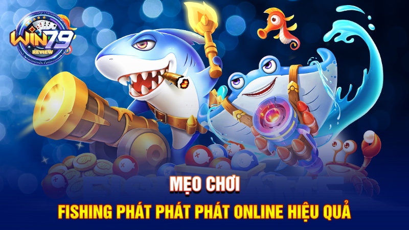 Mẹo chơi Fishing Phát Phát Phát online hiệu quả