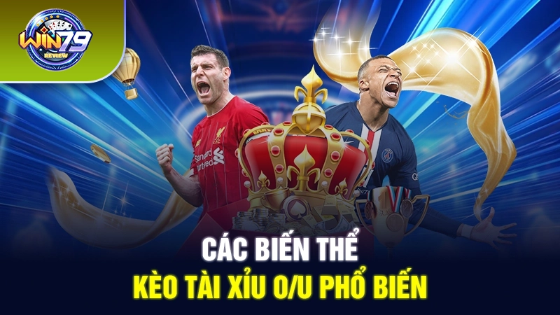 Các biến thể kèo tài xỉu O/U phổ biến 