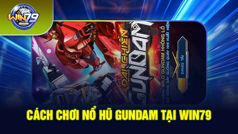 Cách chơi nổ hũ Gundam tại Win79 