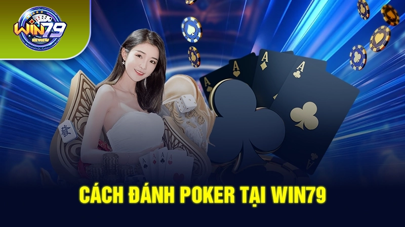Cách đánh Poker tại Win79