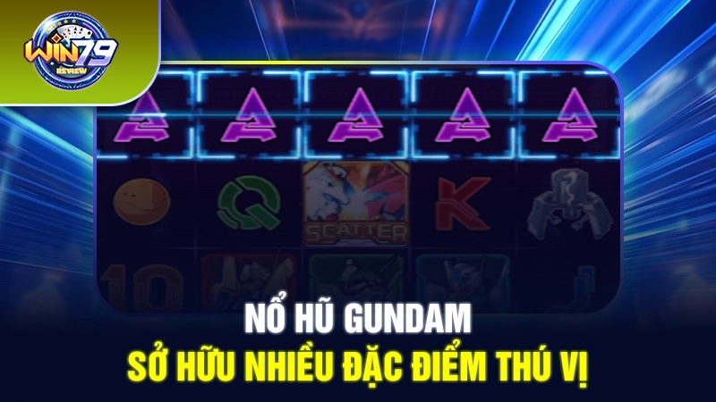 Nổ hũ Gundam sở hữu nhiều đặc điểm thú vị 