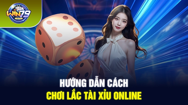 Hướng dẫn cách chơi lắc tài xỉu online 