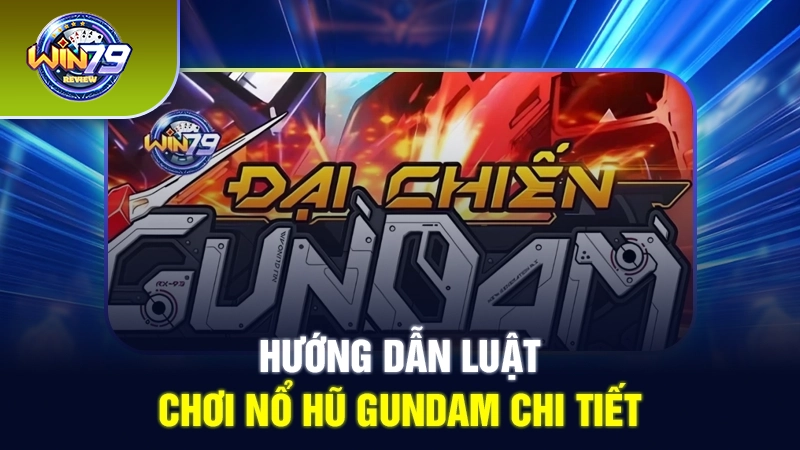 Hướng dẫn luật chơi nổ hũ Gundam chi tiết 