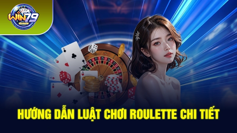 Hướng dẫn luật chơi Roulette chi tiết