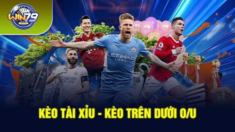 Kèo tài xỉu - Kèo trên dưới O/U 