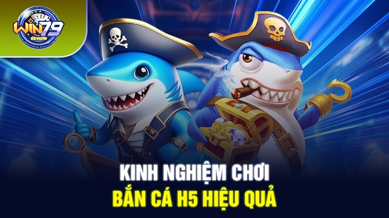 Kinh nghiệm chơi bắn cá H5 hiệu quả