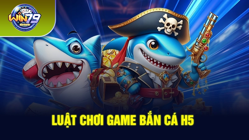 Luật chơi game bắn cá H5 