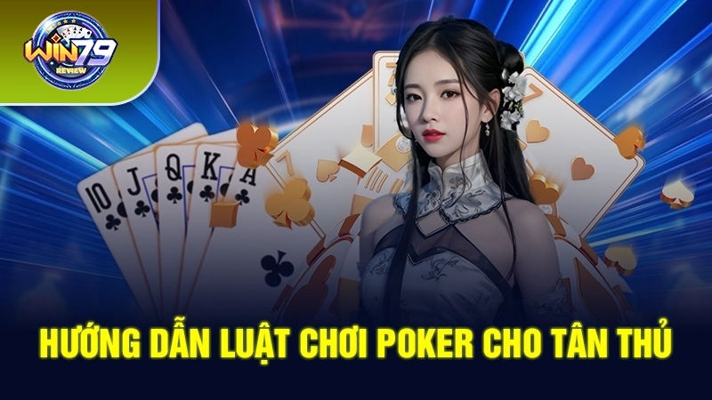 Hướng dẫn luật chơi Poker cho tân thủ 