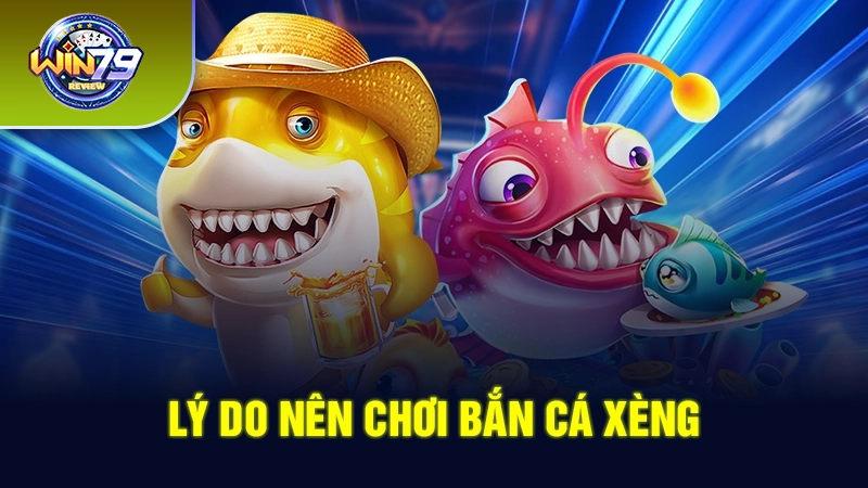 Lý do nên chơi bắn cá xèng