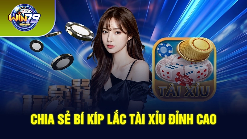 Chia sẻ bí kíp lắc tài xỉu đỉnh cao