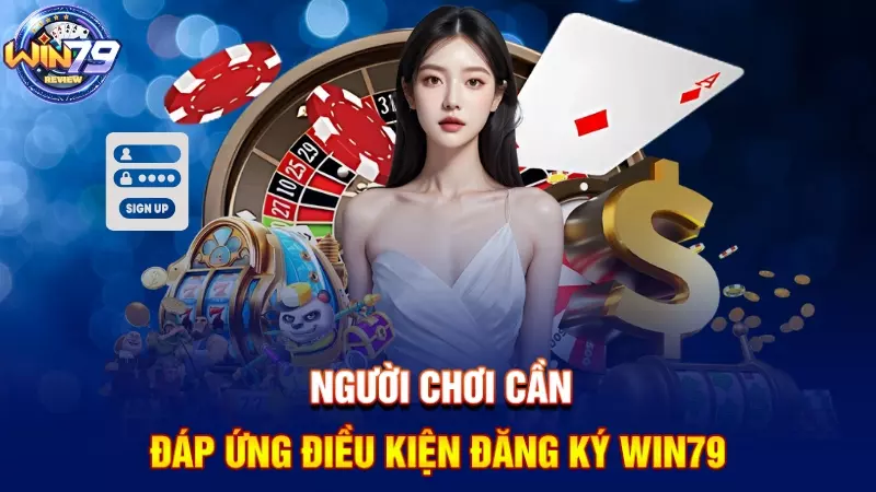Người chơi đáp ứng điều kiện đăng ký Win79