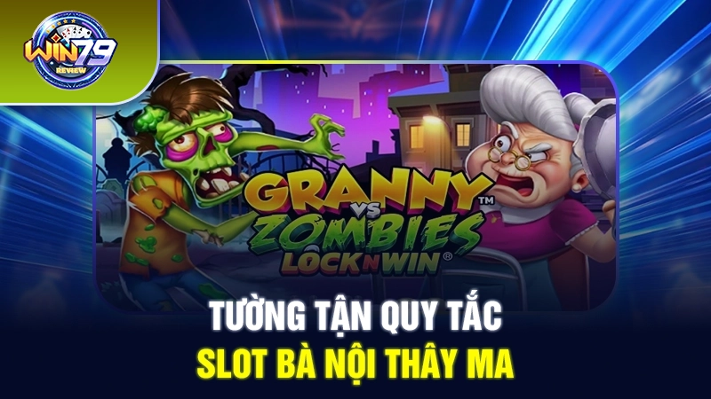 Tường tận quy tắc Slot Bà Nội Thây Ma