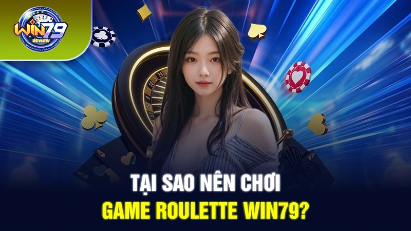 Tại sao nên chơi game Roulette Win79?